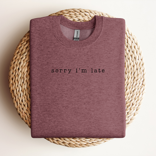 Sorry I'm Late Sweatshirt